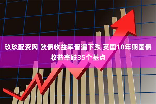 玖玖配资网 欧债收益率普遍下跌 英国10年期国债收益率跌35个基点